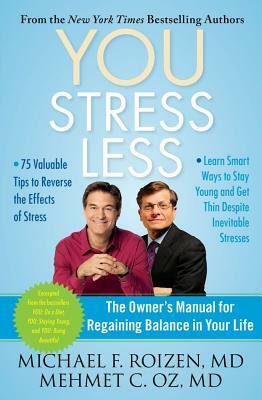 You: Stress Less: The Owner's Manual for Regaining Balance in Your Life by Michael F. Roizen, Mehmet Oz