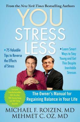 You: Stress Less: The Owner's Manual for Regaining Balance in Your Life by Mehmet Oz, Michael F. Roizen