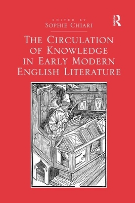 The Circulation of Knowledge in Early Modern English Literature by Sophie Chiari