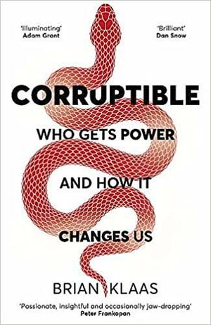Corruptible: Who Gets Power and How it Changes Us by Dr Brian Klaas