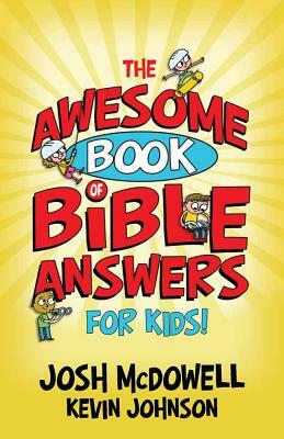 The Awesome Book of Bible Answers for Kids by Josh McDowell, Kevin Johnson