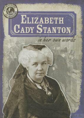 Elizabeth Cady Stanton in Her Own Words by Nicole Shea