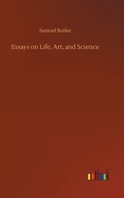 Essays on Life, Art, and Science by Samuel Butler