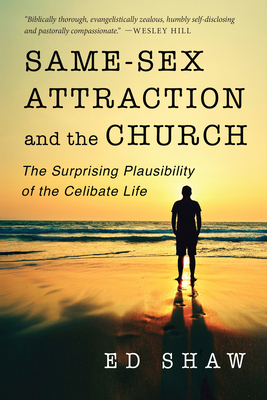 Same-Sex Attraction and the Church: The Surprising Plausibility of the Celibate Life by Ed Shaw