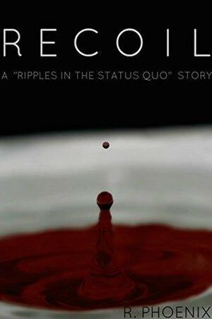 Recoil: A Ripples in the Status Quo Story by R. Phoenix