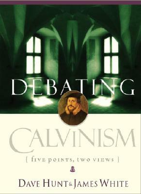 Debating Calvinism: Five Points, Two Views by Dave Hunt, James White