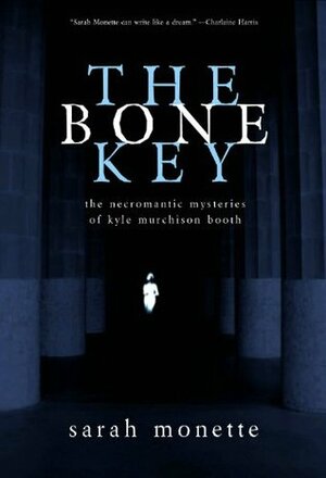 The Bone Key: The Necromantic Mysteries of Kyle Murchison Booth by Sarah Monette