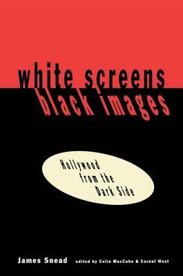 White Screens/Black Images: Hollywood from the Dark Side by James Snead