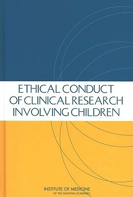 Ethical Conduct of Clinical Research Involving Children by Institute of Medicine, Committee on Clinical Research Involving, Board on Health Sciences Policy