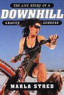 Downhill: The Life Story of a Gravity Goddess by Marla Streb