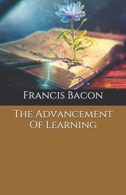 The Advancement Of Learning by Sir Francis Bacon