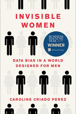 Invisible Women: Data Bias in a World Designed for Men by Caroline Criado Pérez