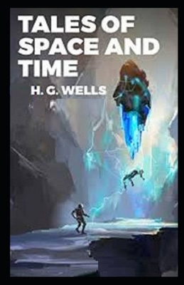 Tales of Space and Time Illustrated by H.G. Wells