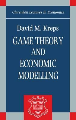 Game Theory and Economic Modelling by David M. Kreps