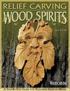 Relief Carving Wood Spirits: A Step-By-Step Guide for Releasing Faces in Wood by Lora S. Irish