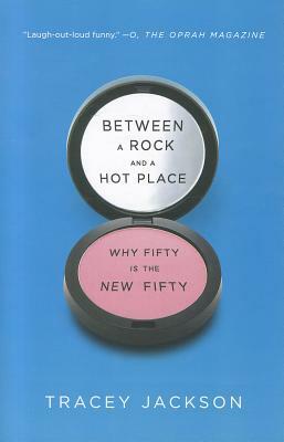 Between a Rock and a Hot Place: Why Fifty Is the New Fifty by Tracey Jackson