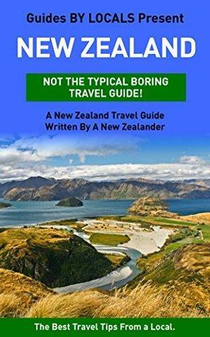 New Zealand: By Locals - A New Zealand Travel Guide Written By A New Zealander: The Best Travel Tips About Where to Go and What to See in New Zealand by Government of New Zealand, Guides by Locals