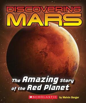 Discovering Mars: The Amazing Story of the Red Planet: The Amazing Story of the Red Planet by Mary Kay Carson, Melvin Berger