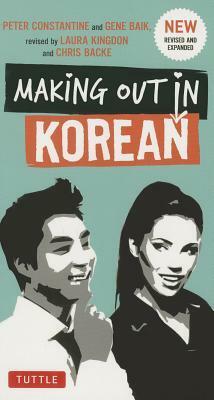 Making Out in Korean: A Korean Language Phrase Book by Peter Constantine, Laura Kingdon, Chris Backe, Gene Baij