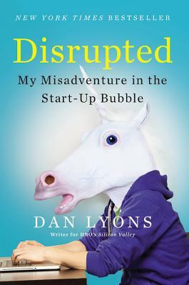 Disrupted: My Misadventure in the Start-Up Bubble by Dan Lyons