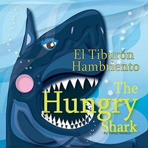 The Hungry Shark / El tiburón hambriento (Xist Kids Bilingual Spanish English) by Tamia Sheldon