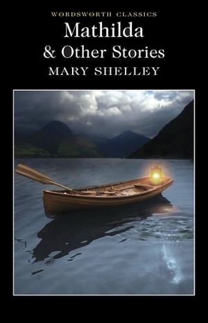 Mathilda & Other Stories by Mary Shelley