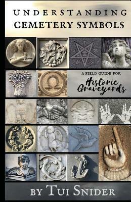 Understanding Cemetery Symbols: A Field Guide for Historic Graveyards by Tui Snider