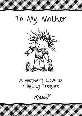 To My Mother: A Mother's Love Is a Treasure by Marci