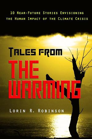 Tales from The Warming by Lorin R. Robinson, Lorin R. Robinson