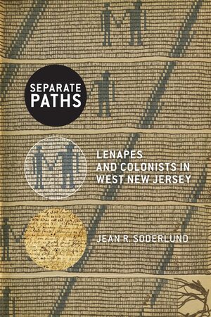 Separate Paths: Lenapes and Colonists in West New Jersey by Jean R. Soderlund