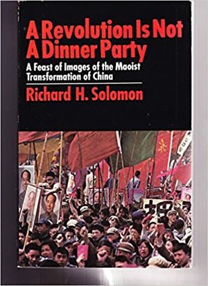 A Revolution is Not a Dinner Party by Richard H. Solomon