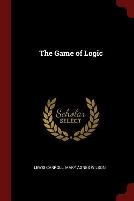 The Game of Logic by Mary Agnes Wilson, Lewis Carroll