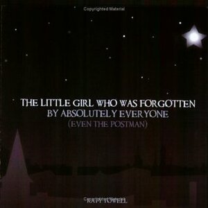The Little Girl Who Was Forgotten by Absolutely Everyone (Even the Postman) by Katy Towell