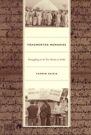 Fragmented Memories: Struggling to Be Tai-Ahom in India by Yasmin Saikia