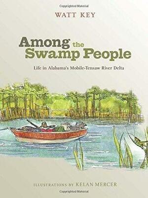 Among the Swamp People: Life in Alabama's Mobile-Tensaw River Delta by Watt Key, Kelan Mercer