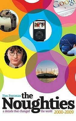 The Noughties 2000 2009: A Decade That Changed The World by Tim Footman