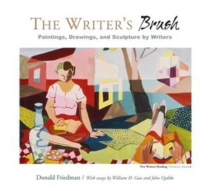 The Writer's Brush: Paintings, Drawings, and Sculpture by Writers by Donald Friedman