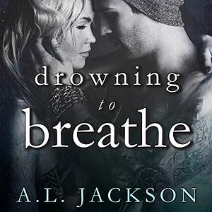 Drowning to Breathe by A.L. Jackson