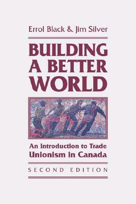 Building a Better World: An Introduction to Trade Unionism in Canada by Errol Black