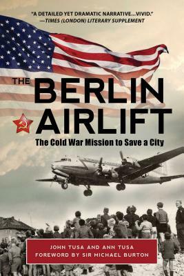 The Berlin Airlift: The Cold War Mission to Save a City by John Tusa, Ann Tusa