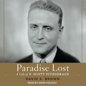 Paradise Lost: A Life of F. Scott Fitzgerald by David S. Brown