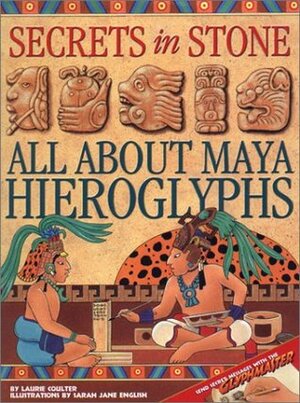 Secrets in Stone: All about Maya Hieroglyphs by Laurie Coulter