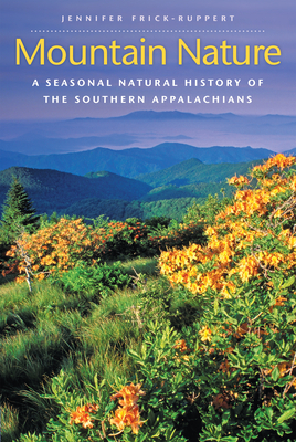Mountain Nature: A Seasonal Natural History of the Southern Appalachians by Jennifer Frick-Ruppert
