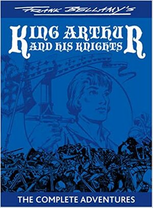 Frank Bellamy\'s King Arthur and His Knights by Steve Holland, Clifford Makins, Frank Bellamy