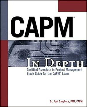 Capm In Depth: Certified Associate In Project Management Study Guide For The Capm Exam: Project Management Professional Study Guide For The Capm Exam by Paul Sanghera