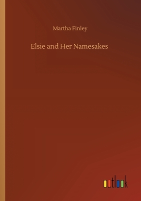 Elsie and Her Namesakes by Martha Finley