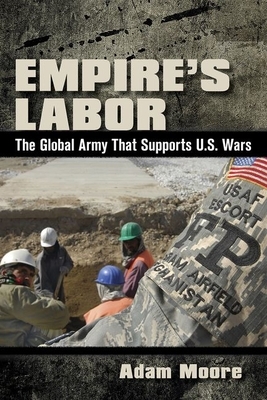 Empire's Labor: The Global Army That Supports U.S. Wars by Adam Moore