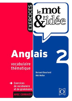 Le mot et l'idée Anglais 2 - Exercices: Vocabulaire thématique - Exercices de vocabulaire et de grammaire avec corrigés, Volume 2 by Bouchard Bernard, Mellor Niki