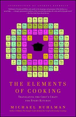 The Elements of Cooking: Translating the Chef's Craft for Every Kitchen by Michael Ruhlman
