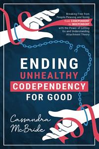 Ending Unhealthy Codependency For Good by Cassandra McBride